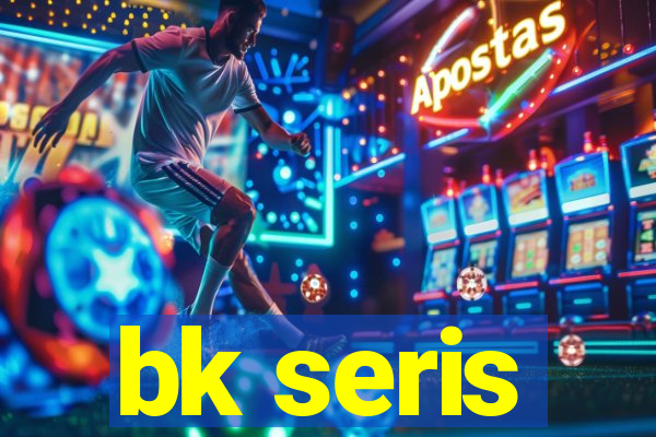 bk seris